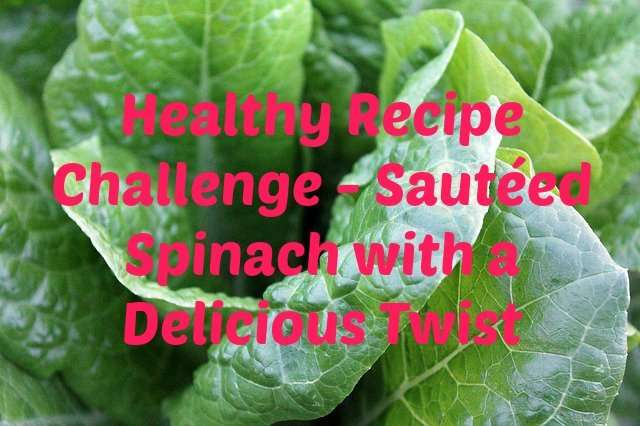 Healthy Recipe Challenge - Sautéed Spinach with a Delicious Twist